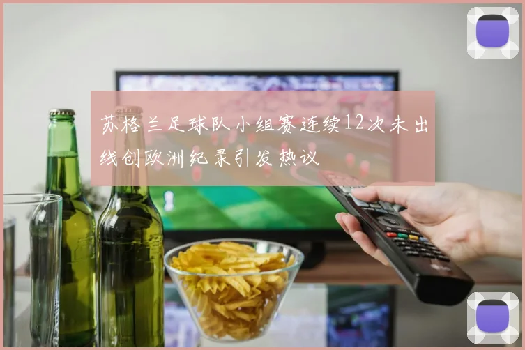 苏格兰足球队小组赛连续12次未出线创欧洲纪录引发热议